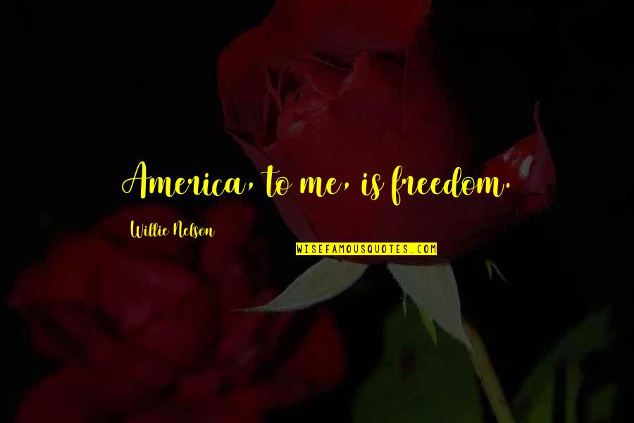 Servtv Quotes By Willie Nelson: America, to me, is freedom. Servtv Quotes By Willie Nelson: America, to me, is freedom.
