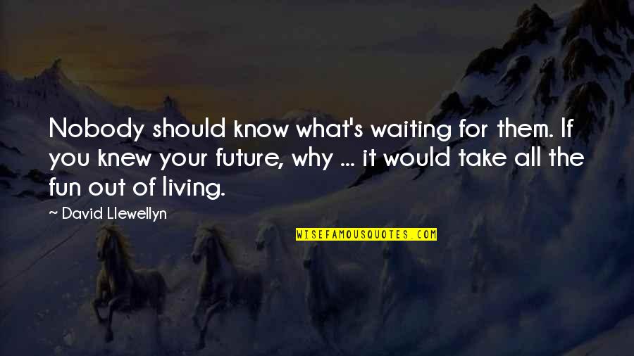 Servus Christi Quotes By David Llewellyn: Nobody should know what's waiting for them. If