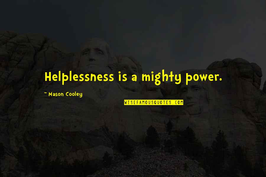 Servus Christi Quotes By Mason Cooley: Helplessness is a mighty power.