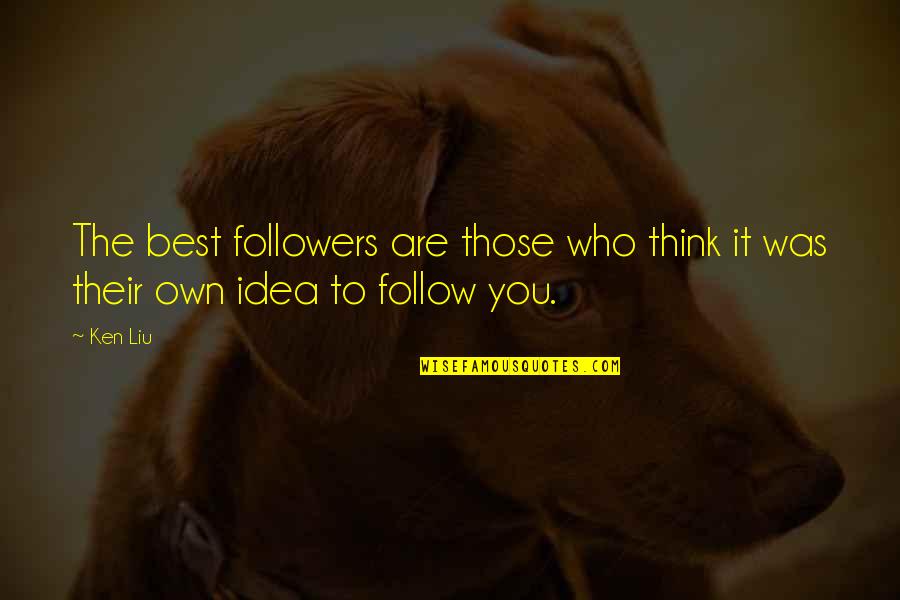 Servus Quotes By Ken Liu: The best followers are those who think it