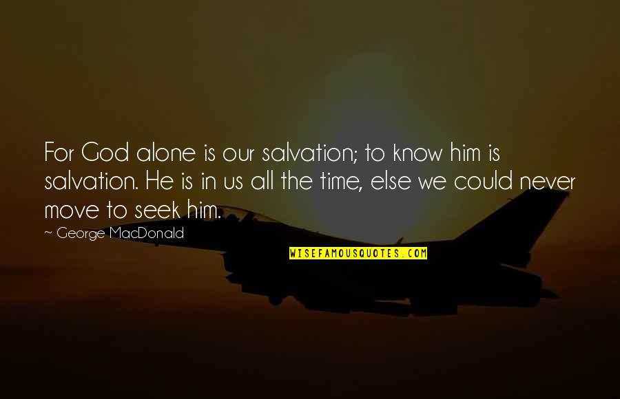 Serwatka A Reumatyzm Quotes By George MacDonald: For God alone is our salvation; to know Serwatka A Reumatyzm Quotes By George MacDonald: For God alone is our salvation; to know