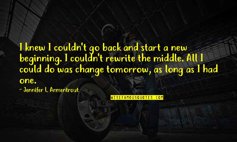 Serwatka A Reumatyzm Quotes By Jennifer L. Armentrout: I knew I couldn't go back and start Serwatka A Reumatyzm Quotes By Jennifer L. Armentrout: I knew I couldn't go back and start