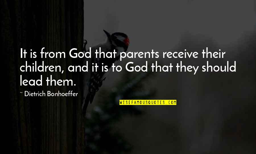 Serwer Writer Quotes By Dietrich Bonhoeffer: It is from God that parents receive their