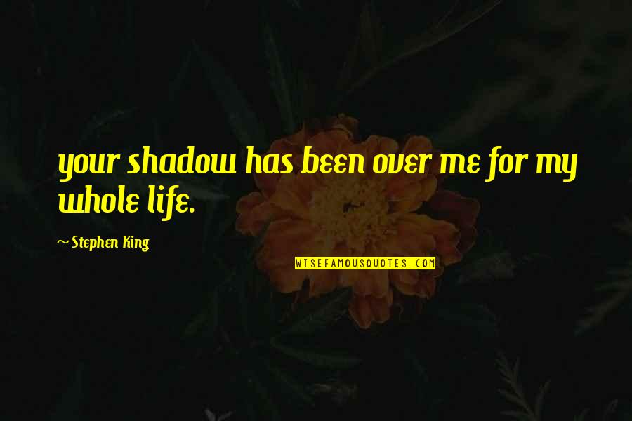 Serwer Writer Quotes By Stephen King: your shadow has been over me for my Serwer Writer Quotes By Stephen King: your shadow has been over me for my