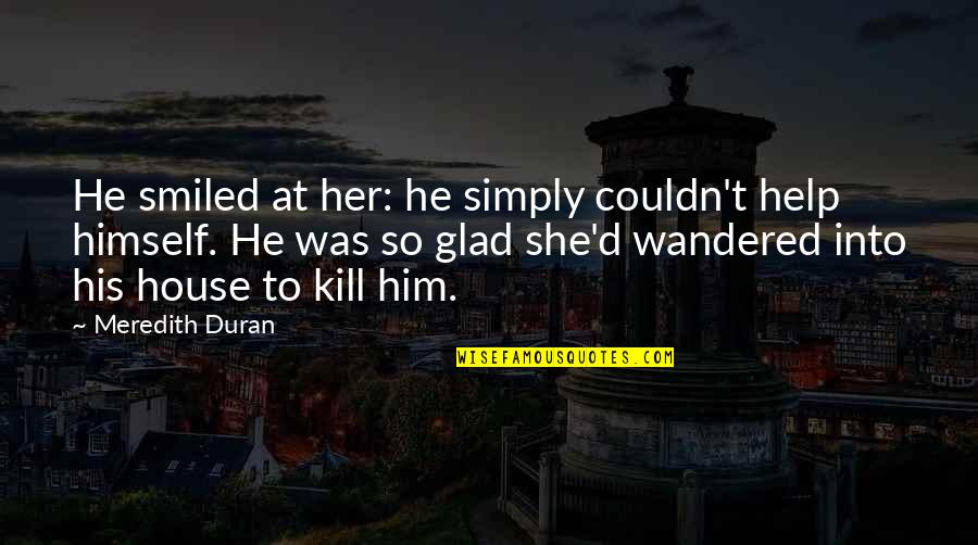 Seryosong Lalaki Quotes By Meredith Duran: He smiled at her: he simply couldn't help Seryosong Lalaki Quotes By Meredith Duran: He smiled at her: he simply couldn't help