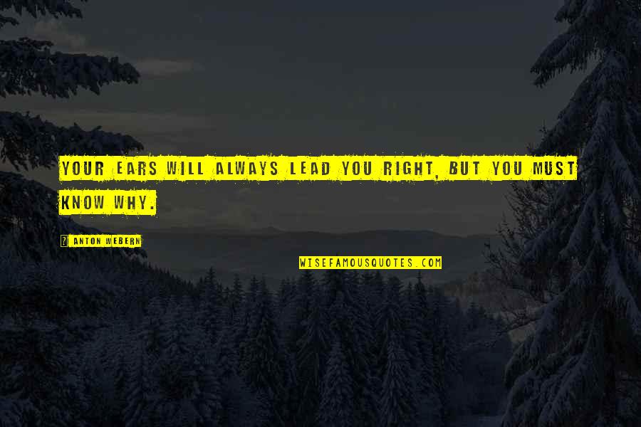 Seryozha Quotes By Anton Webern: Your ears will always lead you right, but Seryozha Quotes By Anton Webern: Your ears will always lead you right, but