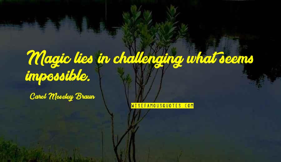 Seryozha Quotes By Carol Moseley Braun: Magic lies in challenging what seems impossible. Seryozha Quotes By Carol Moseley Braun: Magic lies in challenging what seems impossible.