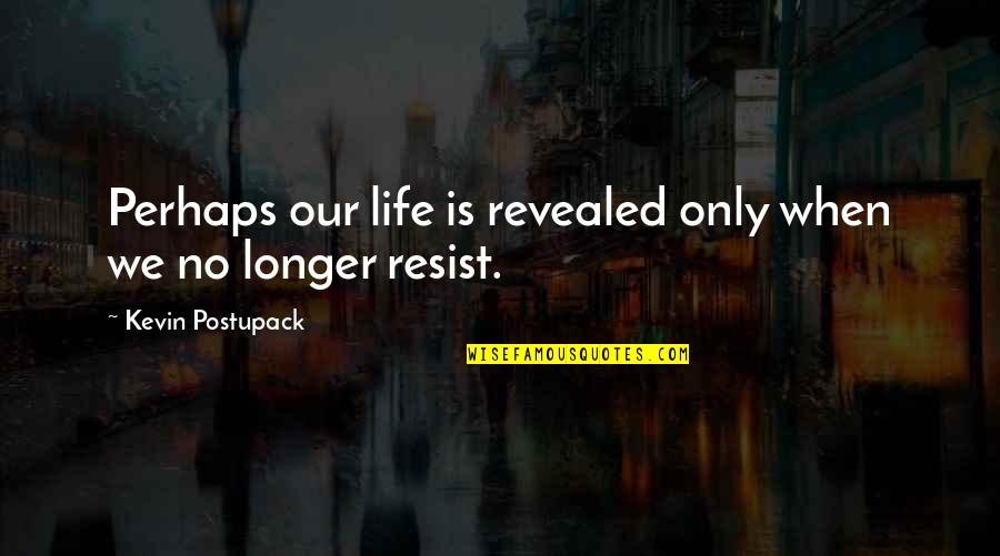 Seryu Ubiquitous Quotes By Kevin Postupack: Perhaps our life is revealed only when we Seryu Ubiquitous Quotes By Kevin Postupack: Perhaps our life is revealed only when we