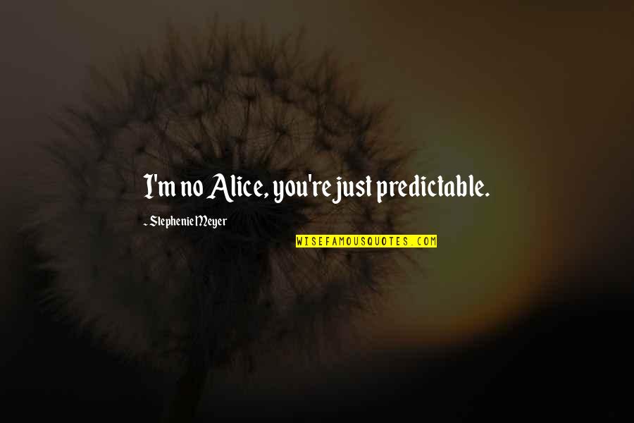Sesa Goa Quotes By Stephenie Meyer: I'm no Alice, you're just predictable.