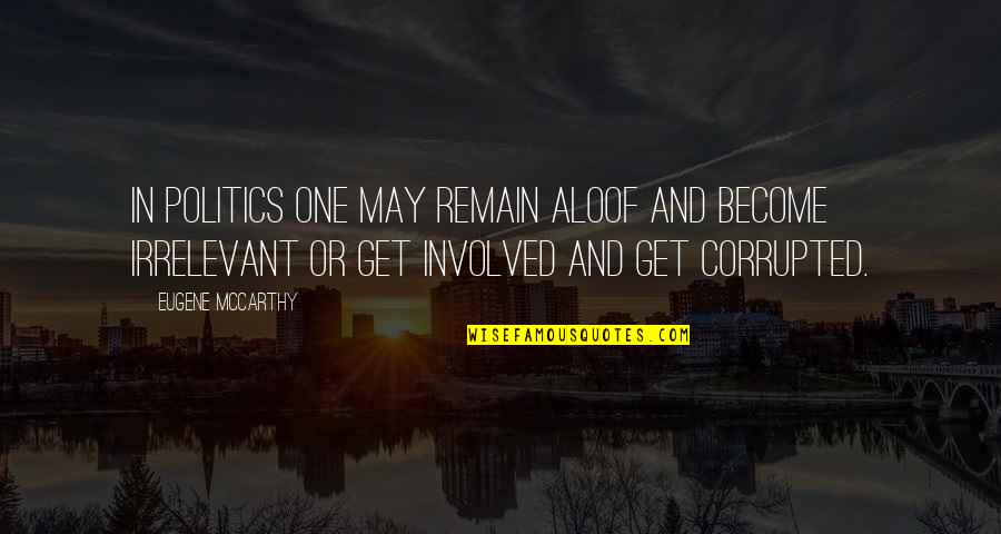 Sesaji Umat Quotes By Eugene McCarthy: In politics one may remain aloof and become Sesaji Umat Quotes By Eugene McCarthy: In politics one may remain aloof and become