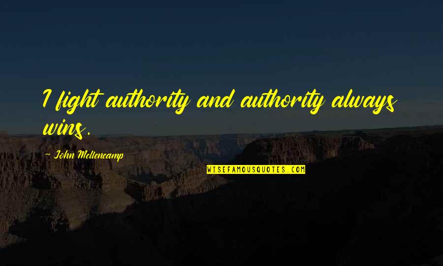 Sesaji Umat Quotes By John Mellencamp: I fight authority and authority always wins. Sesaji Umat Quotes By John Mellencamp: I fight authority and authority always wins.