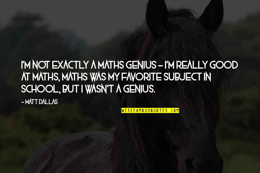 Sesaji Umat Quotes By Matt Dallas: I'm not exactly a maths genius - I'm Sesaji Umat Quotes By Matt Dallas: I'm not exactly a maths genius - I'm