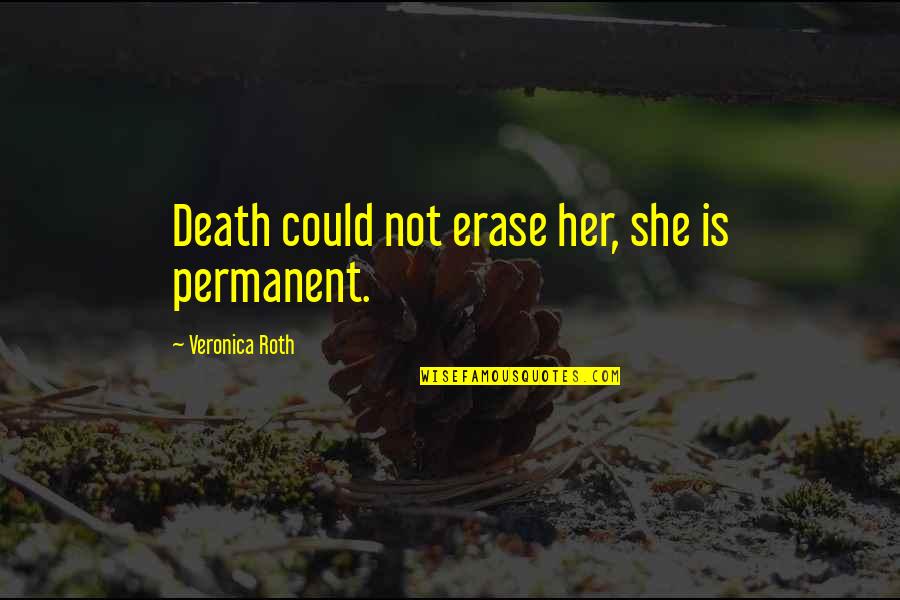 Sesaji Umat Quotes By Veronica Roth: Death could not erase her, she is permanent. Sesaji Umat Quotes By Veronica Roth: Death could not erase her, she is permanent.
