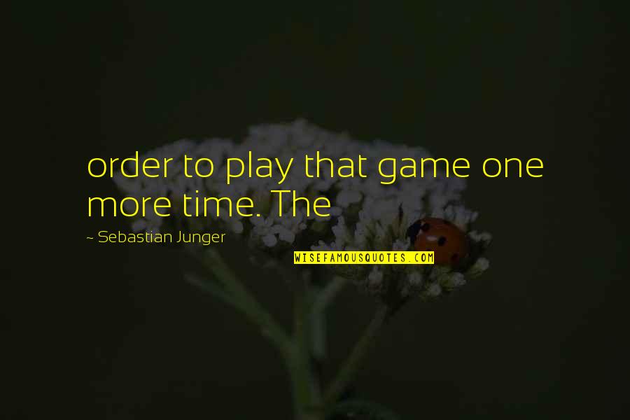 Sesalec Quotes By Sebastian Junger: order to play that game one more time.