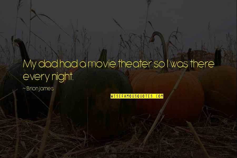 Sesali Bowen Quotes By Brion James: My dad had a movie theater so I Sesali Bowen Quotes By Brion James: My dad had a movie theater so I