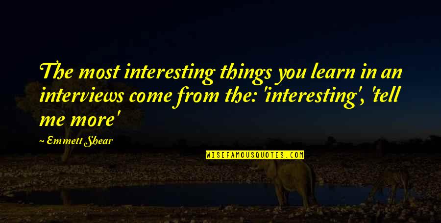Sesali Bowen Quotes By Emmett Shear: The most interesting things you learn in an Sesali Bowen Quotes By Emmett Shear: The most interesting things you learn in an