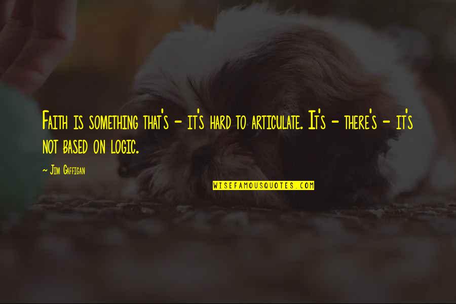 Sesali Bowen Quotes By Jim Gaffigan: Faith is something that's - it's hard to Sesali Bowen Quotes By Jim Gaffigan: Faith is something that's - it's hard to