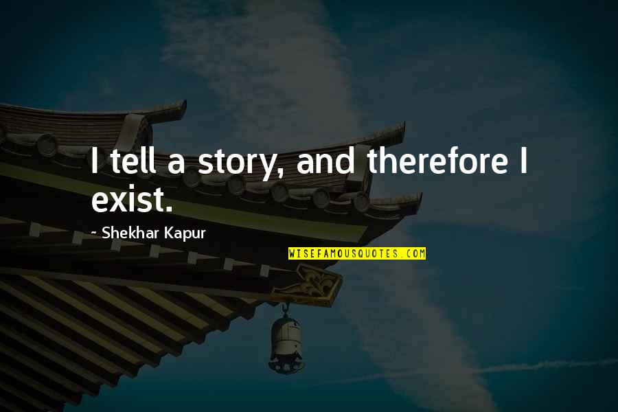 Sesali Bowen Quotes By Shekhar Kapur: I tell a story, and therefore I exist. Sesali Bowen Quotes By Shekhar Kapur: I tell a story, and therefore I exist.
