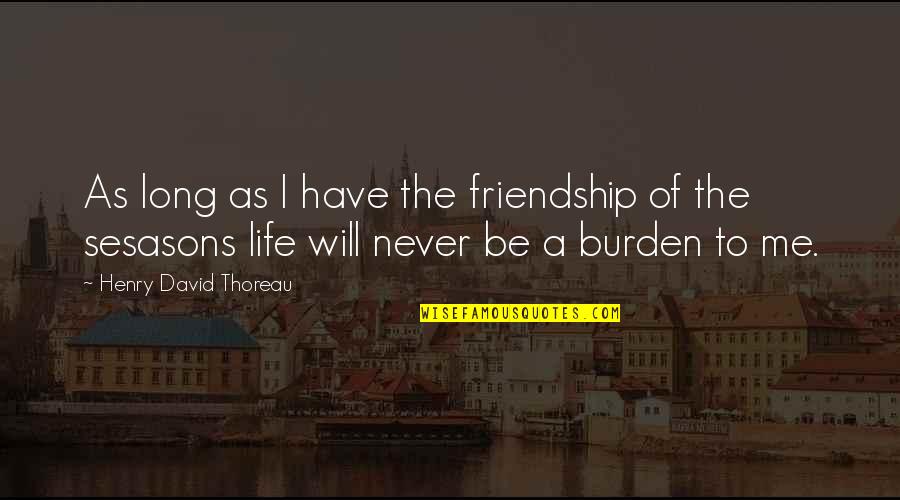 Sesasons Quotes By Henry David Thoreau: As long as I have the friendship of