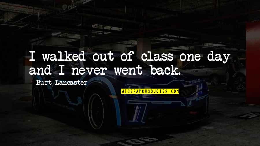 Sesay Omar Quotes By Burt Lancaster: I walked out of class one day and Sesay Omar Quotes By Burt Lancaster: I walked out of class one day and