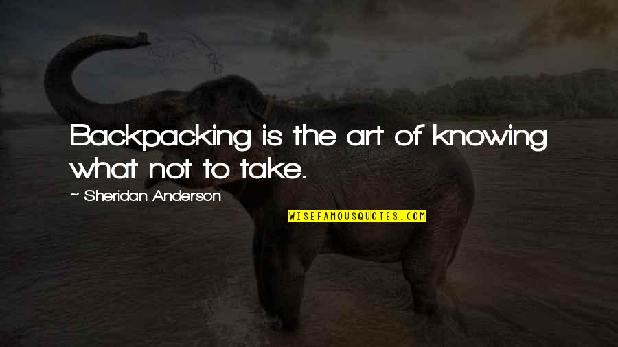 Sesay Quotes By Sheridan Anderson: Backpacking is the art of knowing what not