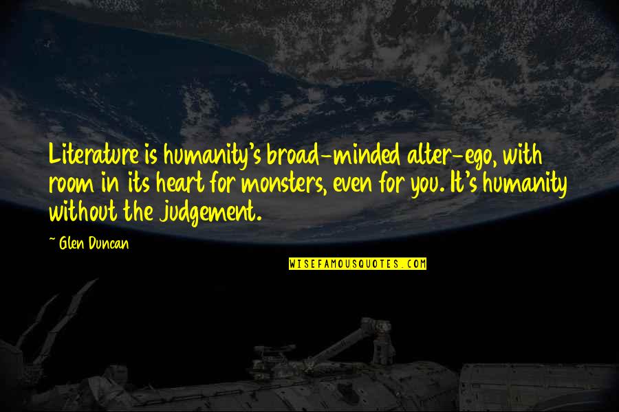 Sesderma Quotes By Glen Duncan: Literature is humanity's broad-minded alter-ego, with room in Sesderma Quotes By Glen Duncan: Literature is humanity's broad-minded alter-ego, with room in