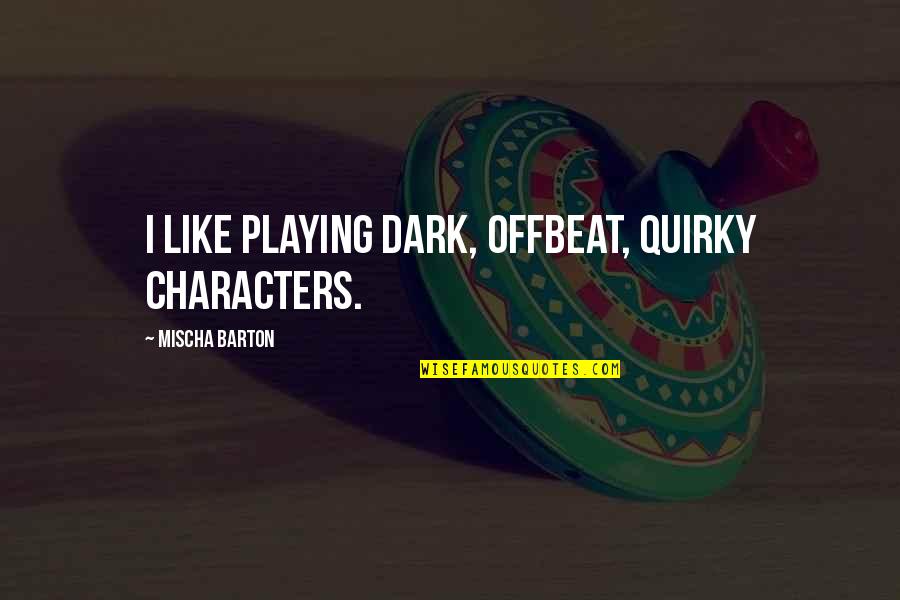 Sesderma Quotes By Mischa Barton: I like playing dark, offbeat, quirky characters. Sesderma Quotes By Mischa Barton: I like playing dark, offbeat, quirky characters.
