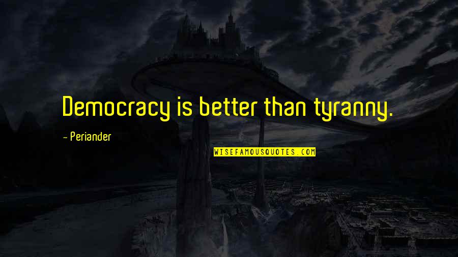 Sesderma Quotes By Periander: Democracy is better than tyranny. Sesderma Quotes By Periander: Democracy is better than tyranny.