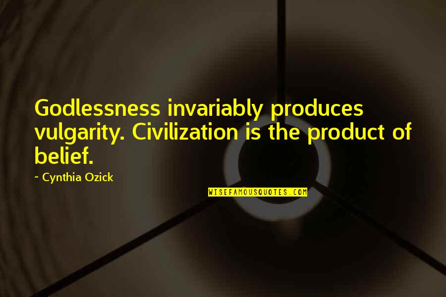 Sese Quotes By Cynthia Ozick: Godlessness invariably produces vulgarity. Civilization is the product