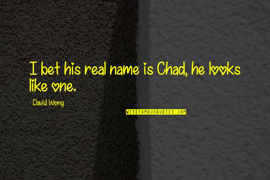 Sese Quotes By David Wong: I bet his real name is Chad, he