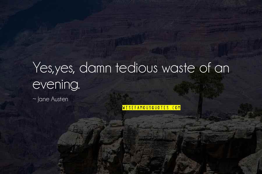 Sese Quotes By Jane Austen: Yes,yes, damn tedious waste of an evening.