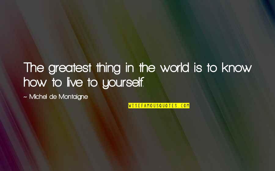 Sesejuk Embun Quotes By Michel De Montaigne: The greatest thing in the world is to Sesejuk Embun Quotes By Michel De Montaigne: The greatest thing in the world is to