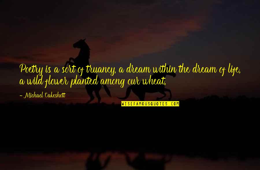 Seseli Rigidum Quotes By Michael Oakeshott: Poetry is a sort of truancy, a dream