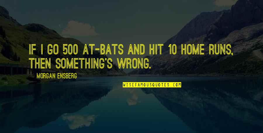 Sesenta In English Translation Quotes By Morgan Ensberg: If I go 500 at-bats and hit 10