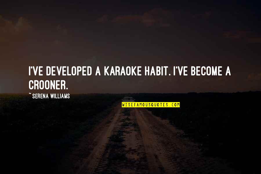 Sesenta In English Translation Quotes By Serena Williams: I've developed a karaoke habit. I've become a Sesenta In English Translation Quotes By Serena Williams: I've developed a karaoke habit. I've become a