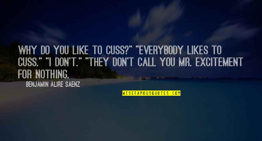 Seserijal Quotes By Benjamin Alire Saenz: Why do you like to cuss?" "Everybody likes Seserijal Quotes By Benjamin Alire Saenz: Why do you like to cuss?" "Everybody likes