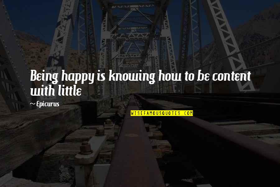 Seserijal Quotes By Epicurus: Being happy is knowing how to be content