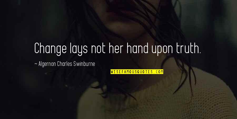 Sesetengahnya Quotes By Algernon Charles Swinburne: Change lays not her hand upon truth.