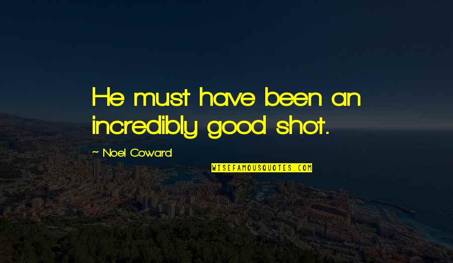Seshachalam Quotes By Noel Coward: He must have been an incredibly good shot. Seshachalam Quotes By Noel Coward: He must have been an incredibly good shot.