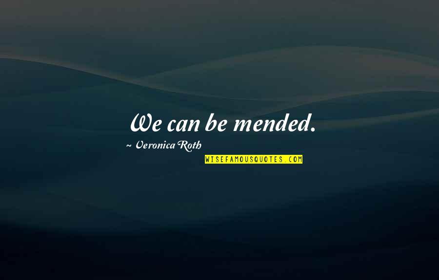 Seshat Empires Quotes By Veronica Roth: We can be mended. Seshat Empires Quotes By Veronica Roth: We can be mended.