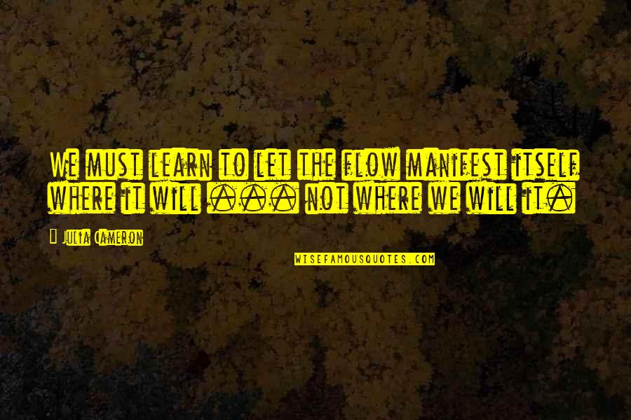 Sesiapa Yang Quotes By Julia Cameron: We must learn to let the flow manifest
