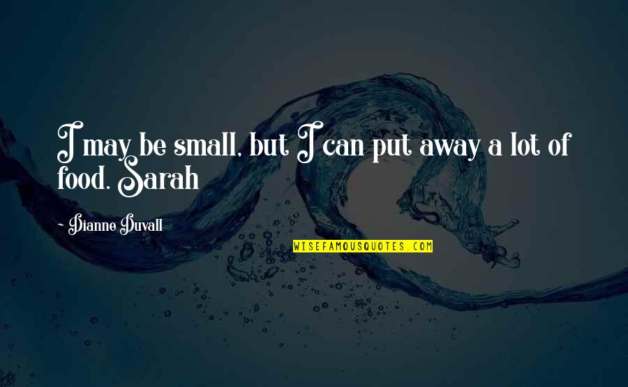 Sesily Macon Quotes By Dianne Duvall: I may be small, but I can put Sesily Macon Quotes By Dianne Duvall: I may be small, but I can put