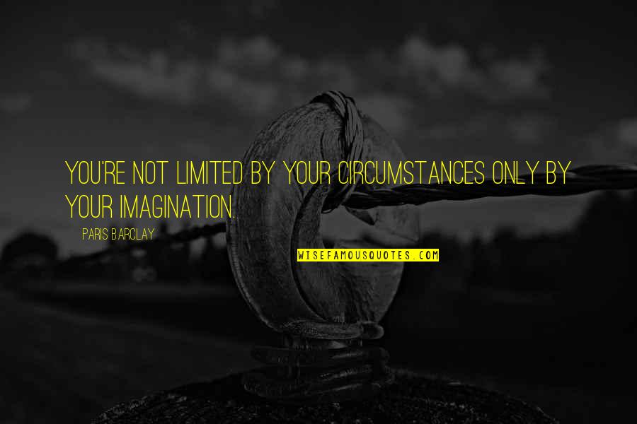 Sesimbra Weather Quotes By Paris Barclay: You're not limited by your circumstances only by