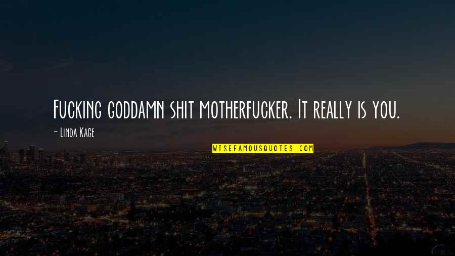 Sesine Guven Quotes By Linda Kage: Fucking goddamn shit motherfucker. It really is you. Sesine Guven Quotes By Linda Kage: Fucking goddamn shit motherfucker. It really is you.