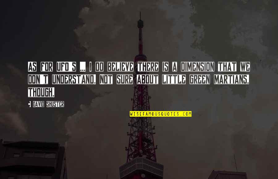 Sesini Duyan Quotes By David Shuster: As for UFO's ... I do believe there Sesini Duyan Quotes By David Shuster: As for UFO's ... I do believe there