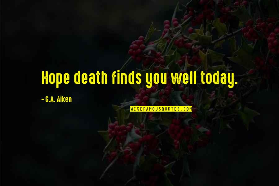 Sesini Duyan Quotes By G.A. Aiken: Hope death finds you well today. Sesini Duyan Quotes By G.A. Aiken: Hope death finds you well today.