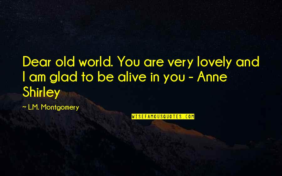 Sesini Duyan Quotes By L.M. Montgomery: Dear old world. You are very lovely and