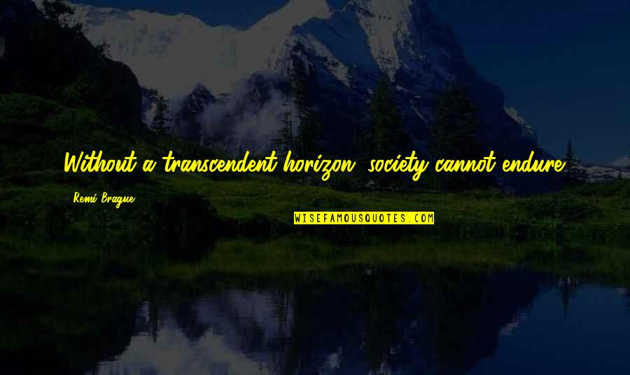 Sesini Duyan Quotes By Remi Brague: Without a transcendent horizon, society cannot endure. Sesini Duyan Quotes By Remi Brague: Without a transcendent horizon, society cannot endure.