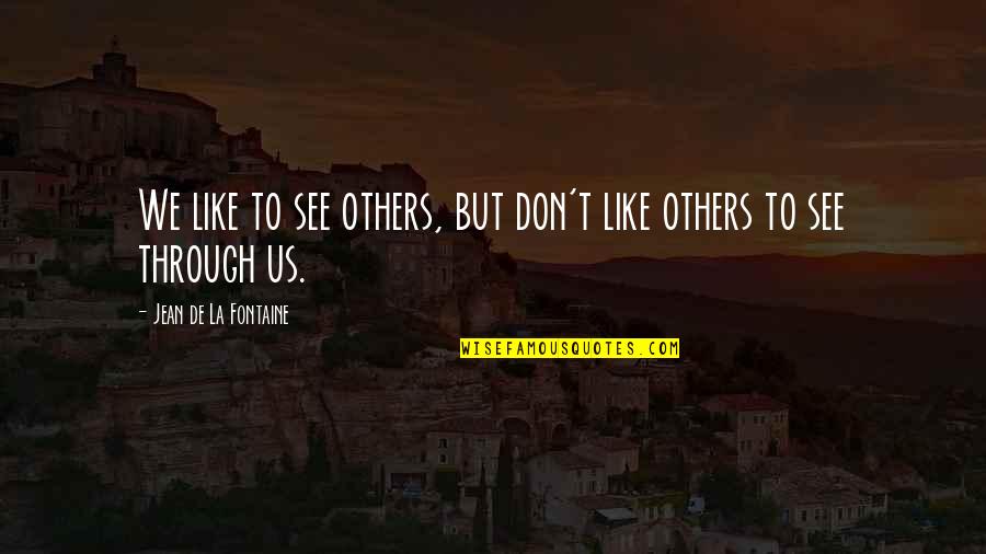 Sesini Duyur Quotes By Jean De La Fontaine: We like to see others, but don't like