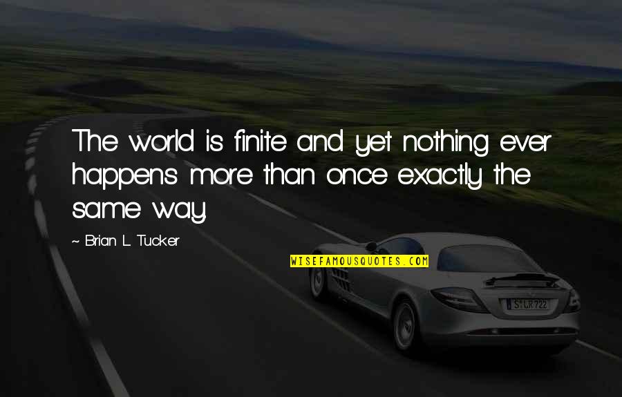 Sesini Kaybeden Quotes By Brian L. Tucker: The world is finite and yet nothing ever